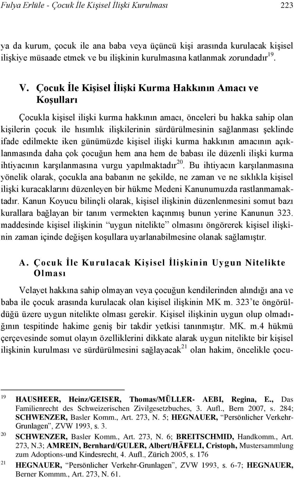 Çocuk İle Kişisel İlişki Kurma Hakkının Amacı ve Koşulları Çocukla kişisel ilişki kurma hakkının amacı, önceleri bu hakka sahip olan kişilerin çocuk ile hısımlık ilişkilerinin sürdürülmesinin