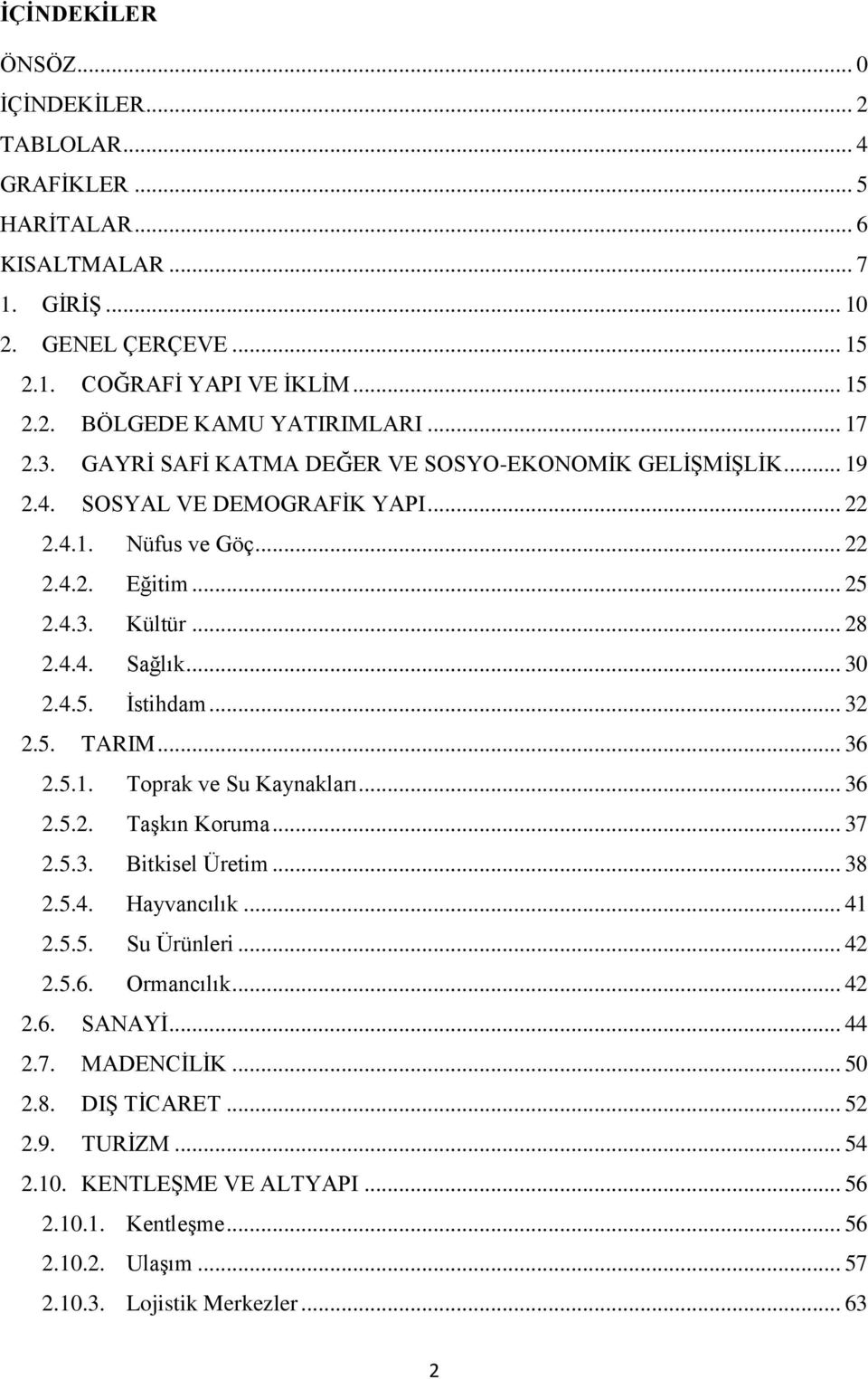 .. 32 2.5. TARIM... 36 2.5.1. Toprak ve Su Kaynakları... 36 2.5.2. Taşkın Koruma... 37 2.5.3. Bitkisel Üretim... 38 2.5.4. Hayvancılık... 41 2.5.5. Su Ürünleri... 42 2.5.6. Ormancılık... 42 2.6. SANAYİ.