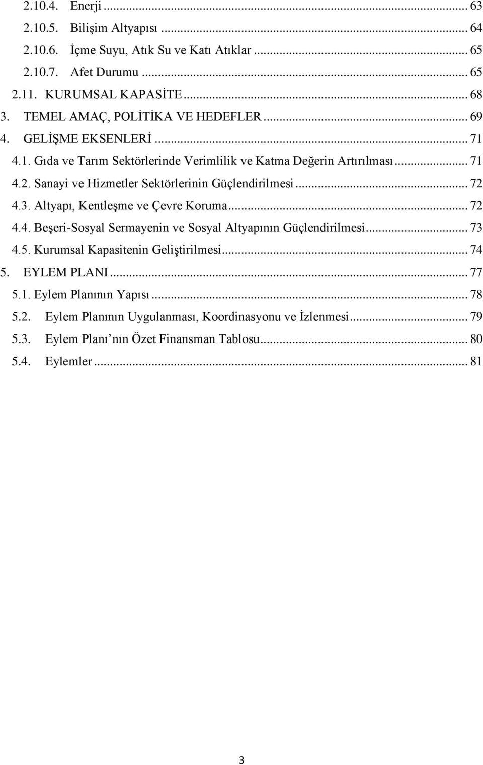 Sanayi ve Hizmetler Sektörlerinin Güçlendirilmesi... 72 4.3. Altyapı, Kentleşme ve Çevre Koruma... 72 4.4. Beşeri-Sosyal Sermayenin ve Sosyal Altyapının Güçlendirilmesi... 73 4.5.