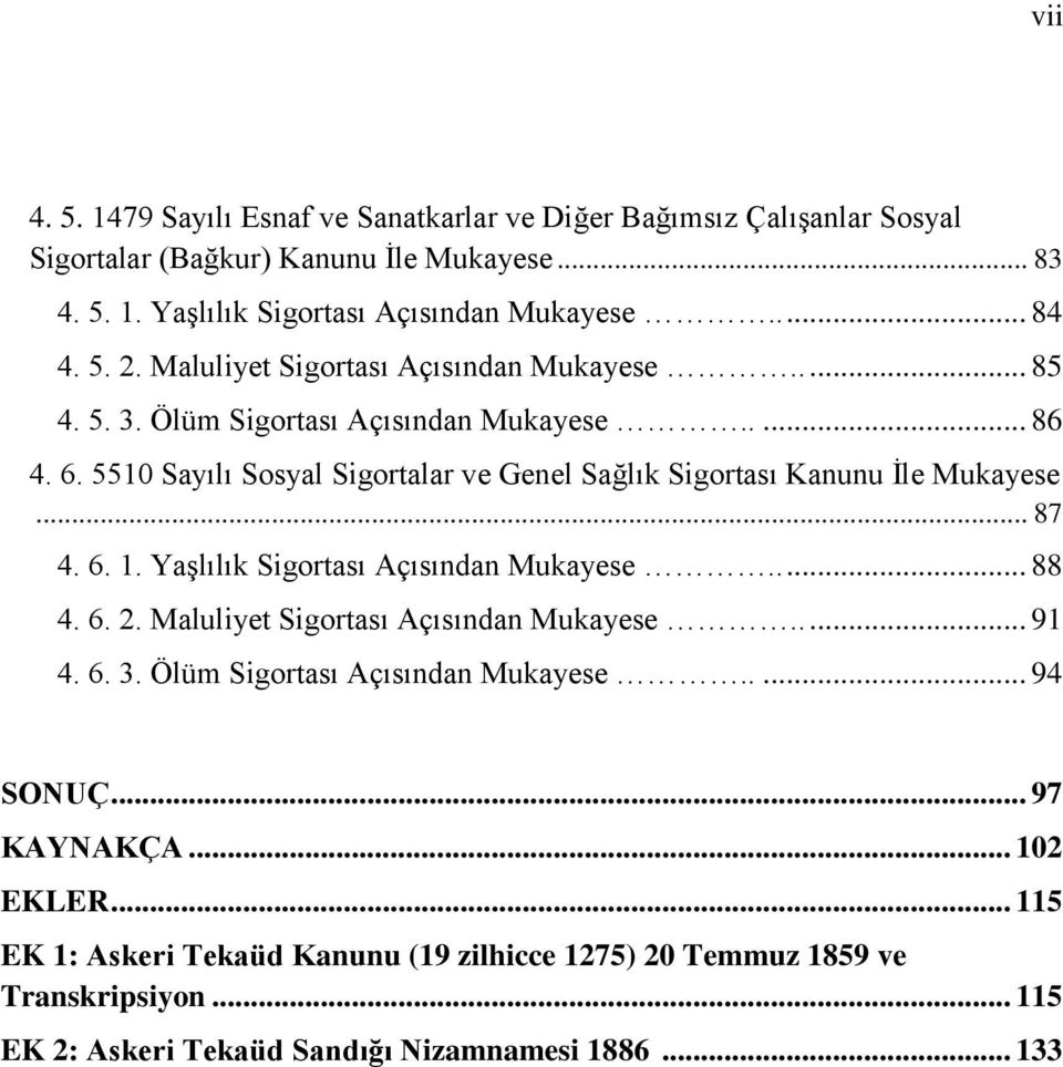 5510 Sayılı Sosyal Sigortalar ve Genel Sağlık Sigortası Kanunu İle Mukayese... 87 4. 6. 1. Yaşlılık Sigortası Açısından Mukayese..... 88 4. 6. 2.