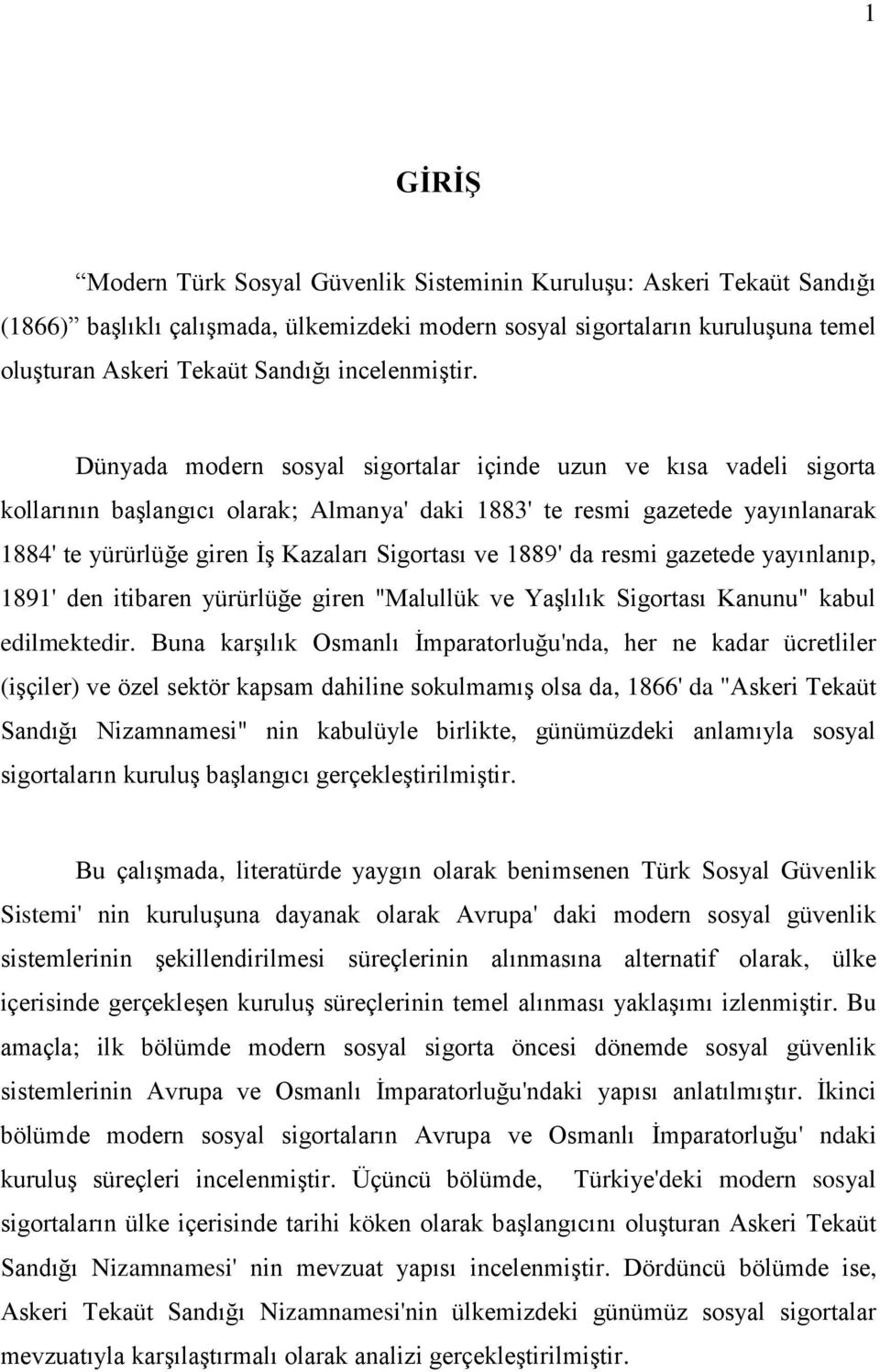 Dünyada modern sosyal sigortalar içinde uzun ve kısa vadeli sigorta kollarının başlangıcı olarak; Almanya' daki 1883' te resmi gazetede yayınlanarak 1884' te yürürlüğe giren İş Kazaları Sigortası ve