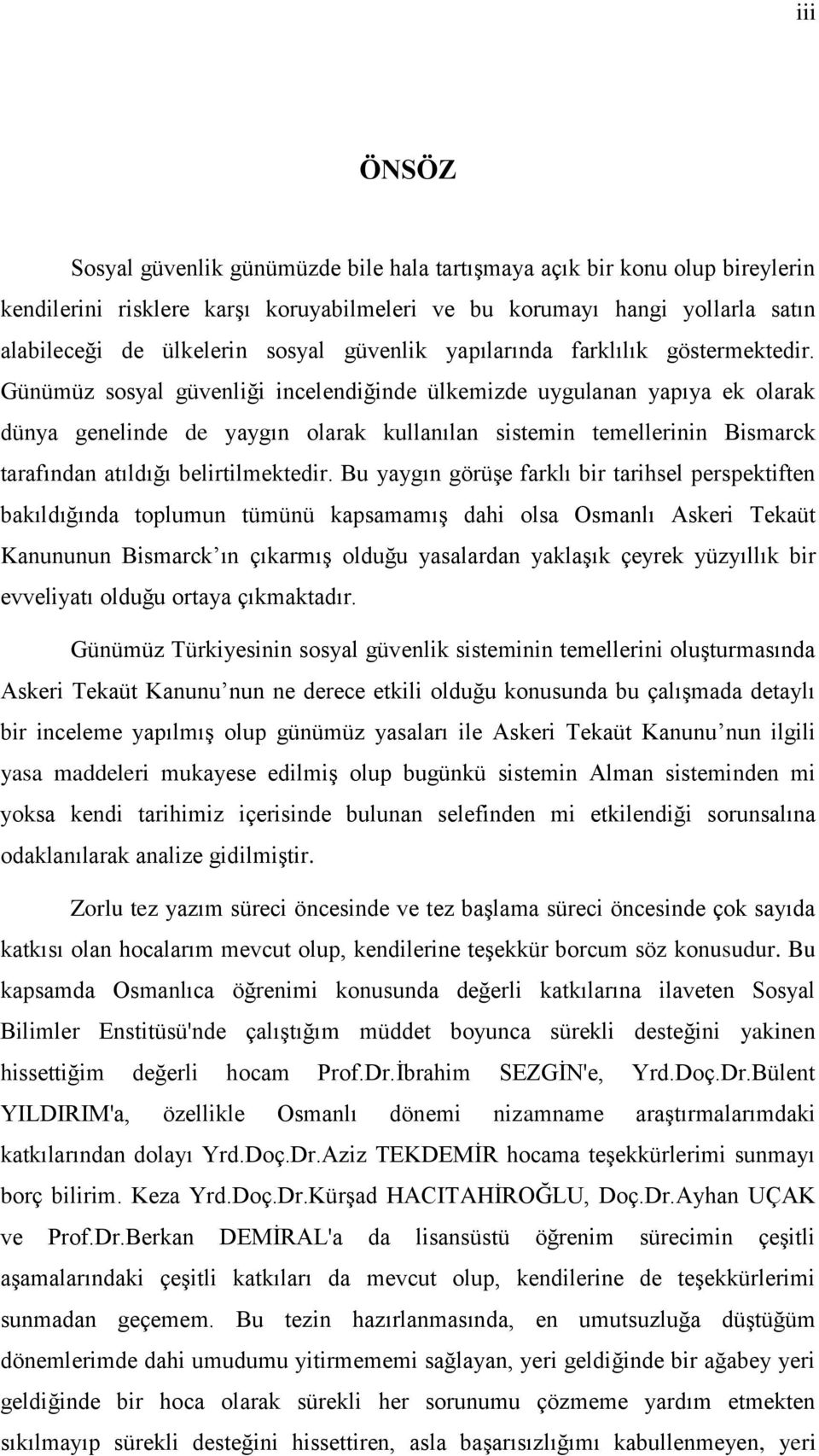 Günümüz sosyal güvenliği incelendiğinde ülkemizde uygulanan yapıya ek olarak dünya genelinde de yaygın olarak kullanılan sistemin temellerinin Bismarck tarafından atıldığı belirtilmektedir.