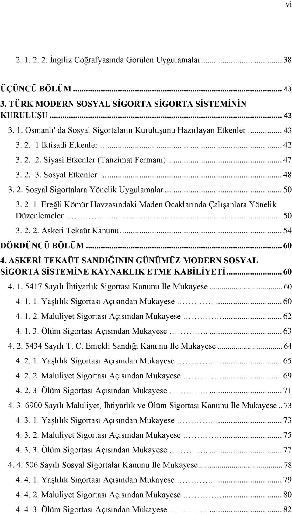 .... 50 3. 2. 2. Askeri Tekaüt Kanunu... 54 DÖRDÜNCÜ BÖLÜM... 60 4. ASKERİ TEKAÜT SANDIĞININ GÜNÜMÜZ MODERN SOSYAL SİGORTA SİSTEMİNE KAYNAKLIK ETME KABİLİYETİ... 60 4. 1.