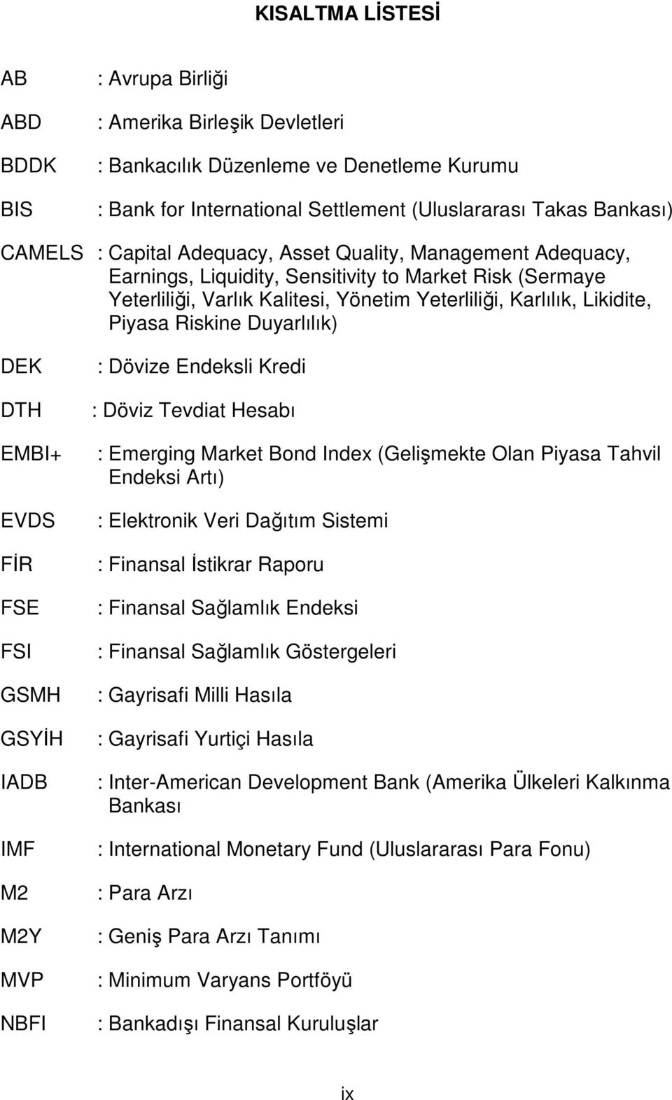 Duyarlılık) DEK DTH EMBI+ EVDS FİR FSE FSI GSMH GSYİH IADB IMF M2 M2Y MVP NBFI : Dövize Endeksli Kredi : Döviz Tevdiat Hesabı : Emerging Market Bond Index (Gelişmekte Olan Piyasa Tahvil Endeksi Artı)