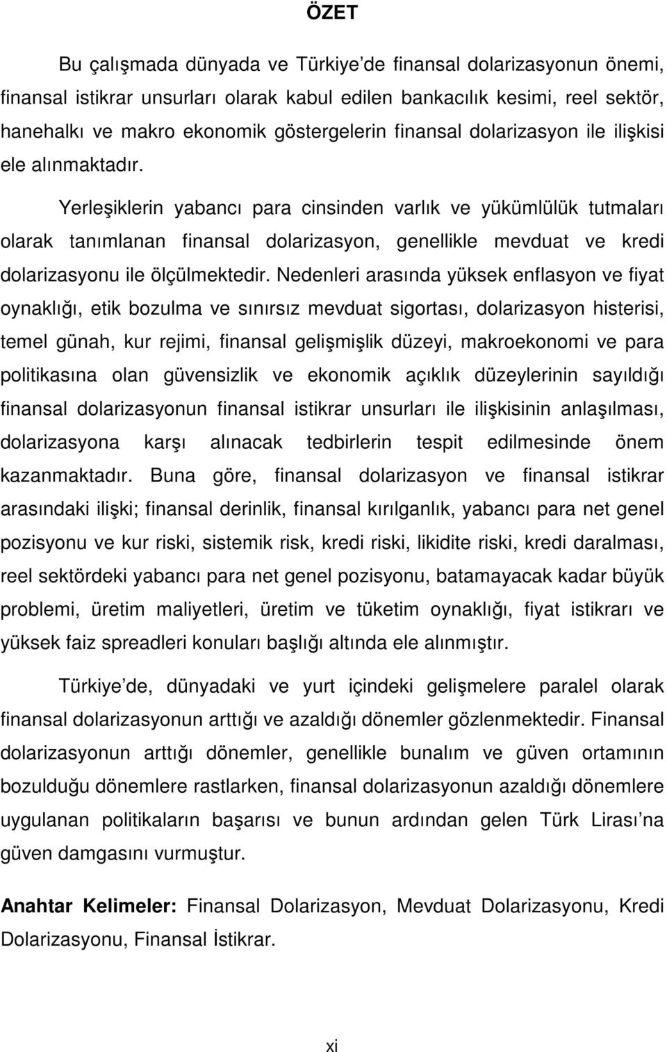 Yerleşiklerin yabancı para cinsinden varlık ve yükümlülük tutmaları olarak tanımlanan finansal dolarizasyon, genellikle mevduat ve kredi dolarizasyonu ile ölçülmektedir.