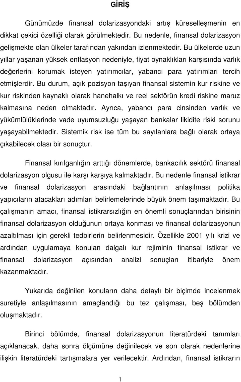 Bu ülkelerde uzun yıllar yaşanan yüksek enflasyon nedeniyle, fiyat oynaklıkları karşısında varlık değerlerini korumak isteyen yatırımcılar, yabancı para yatırımları tercih etmişlerdir.