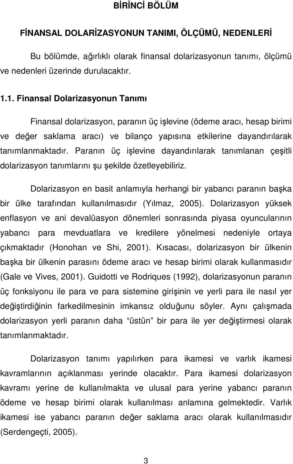 Paranın üç işlevine dayandırılarak tanımlanan çeşitli dolarizasyon tanımlarını şu şekilde özetleyebiliriz.