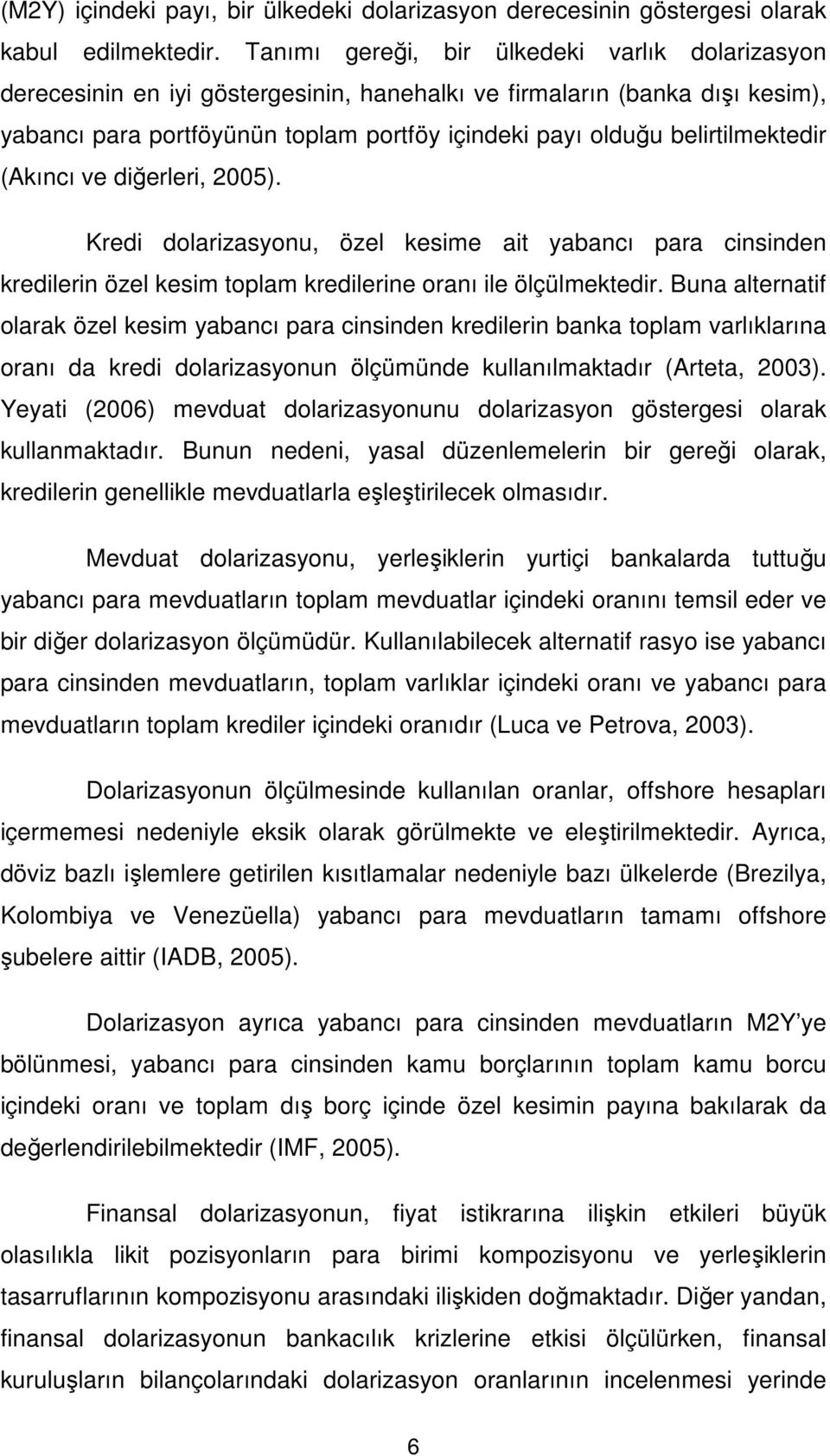 belirtilmektedir (Akıncı ve diğerleri, 2005). Kredi dolarizasyonu, özel kesime ait yabancı para cinsinden kredilerin özel kesim toplam kredilerine oranı ile ölçülmektedir.