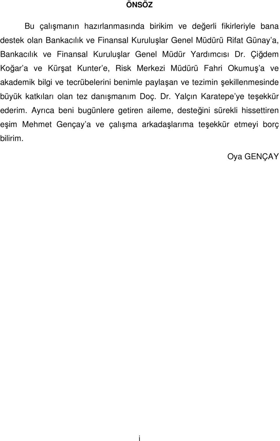 Çiğdem Koğar a ve Kürşat Kunter e, Risk Merkezi Müdürü Fahri Okumuş a ve akademik bilgi ve tecrübelerini benimle paylaşan ve tezimin şekillenmesinde