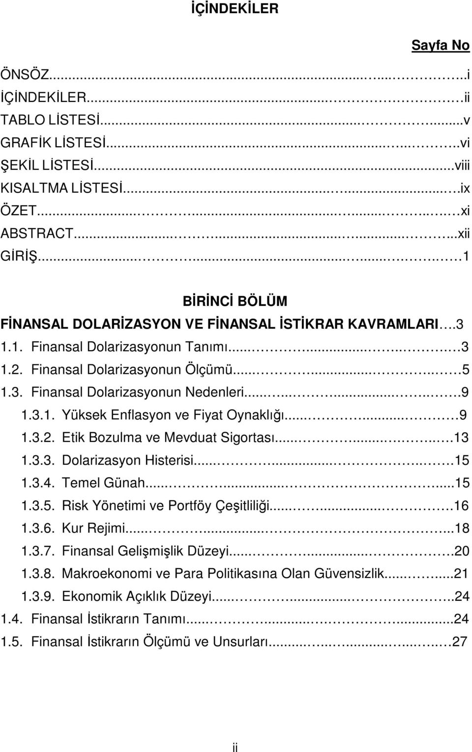 ...........9 1.3.1. Yüksek Enflasyon ve Fiyat Oynaklığı...... 9 1.3.2. Etik Bozulma ve Mevduat Sigortası..........13 1.3.3. Dolarizasyon Histerisi.........15 1.3.4. Temel Günah.........15 1.3.5. Risk Yönetimi ve Portföy Çeşitliliği.