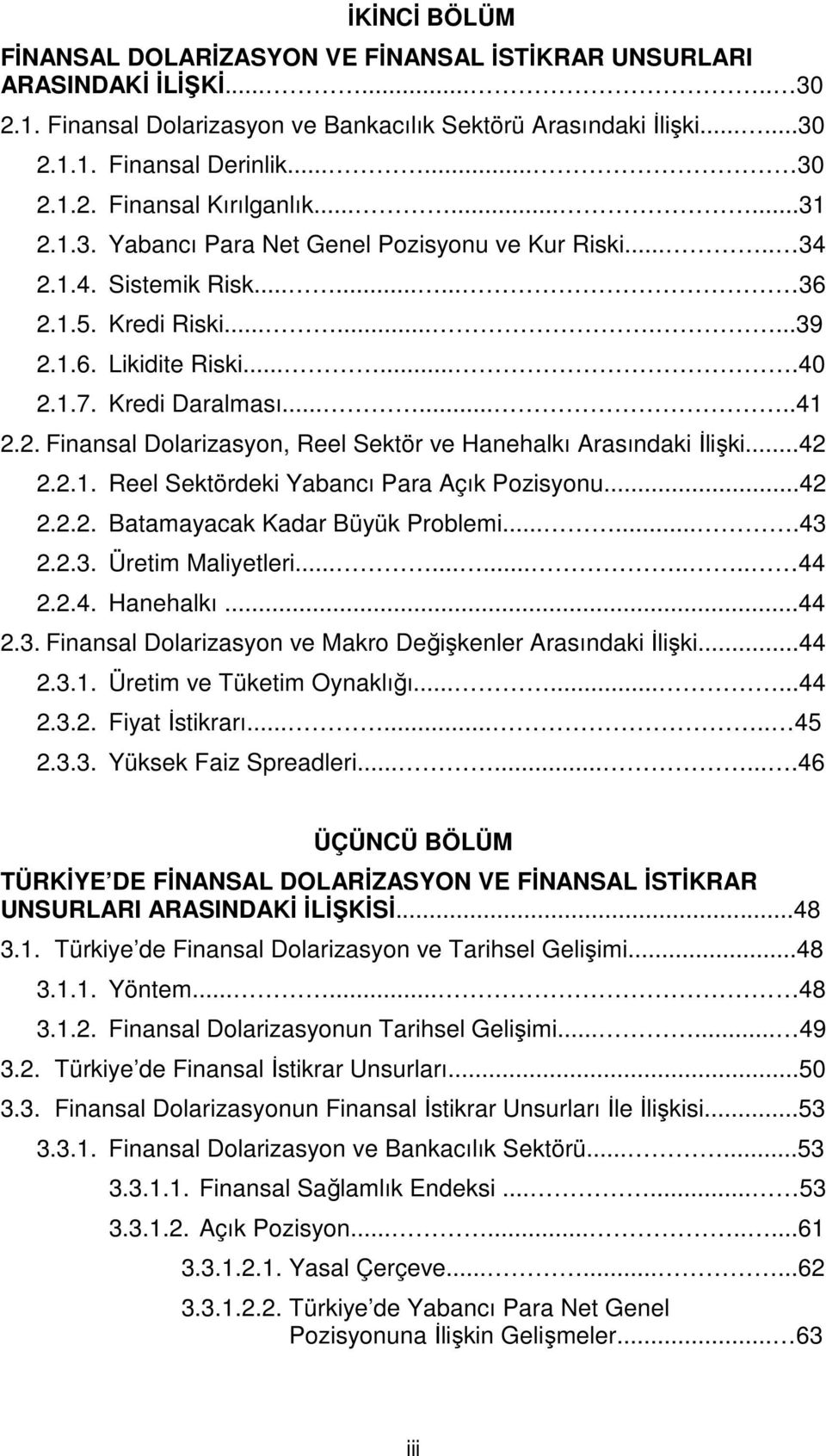 1.7. Kredi Daralması........41 2.2. Finansal Dolarizasyon, Reel Sektör ve Hanehalkı Arasındaki İlişki...42 2.2.1. Reel Sektördeki Yabancı Para Açık Pozisyonu...42 2.2.2. Batamayacak Kadar Büyük Problemi.