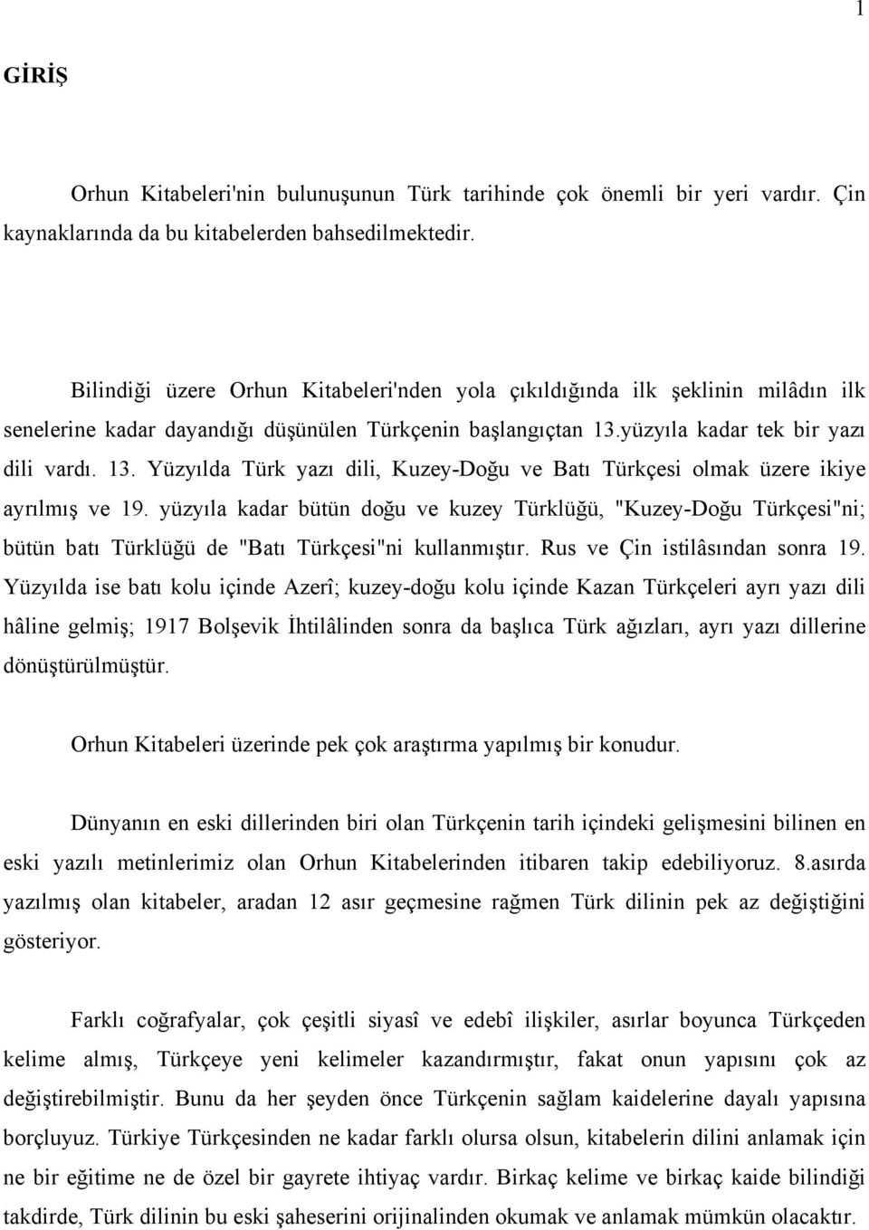 yüzyıla kadar tek bir yazı dili vardı. 13. Yüzyılda Türk yazı dili, Kuzey-Doğu ve Batı Türkçesi olmak üzere ikiye ayrılmış ve 19.