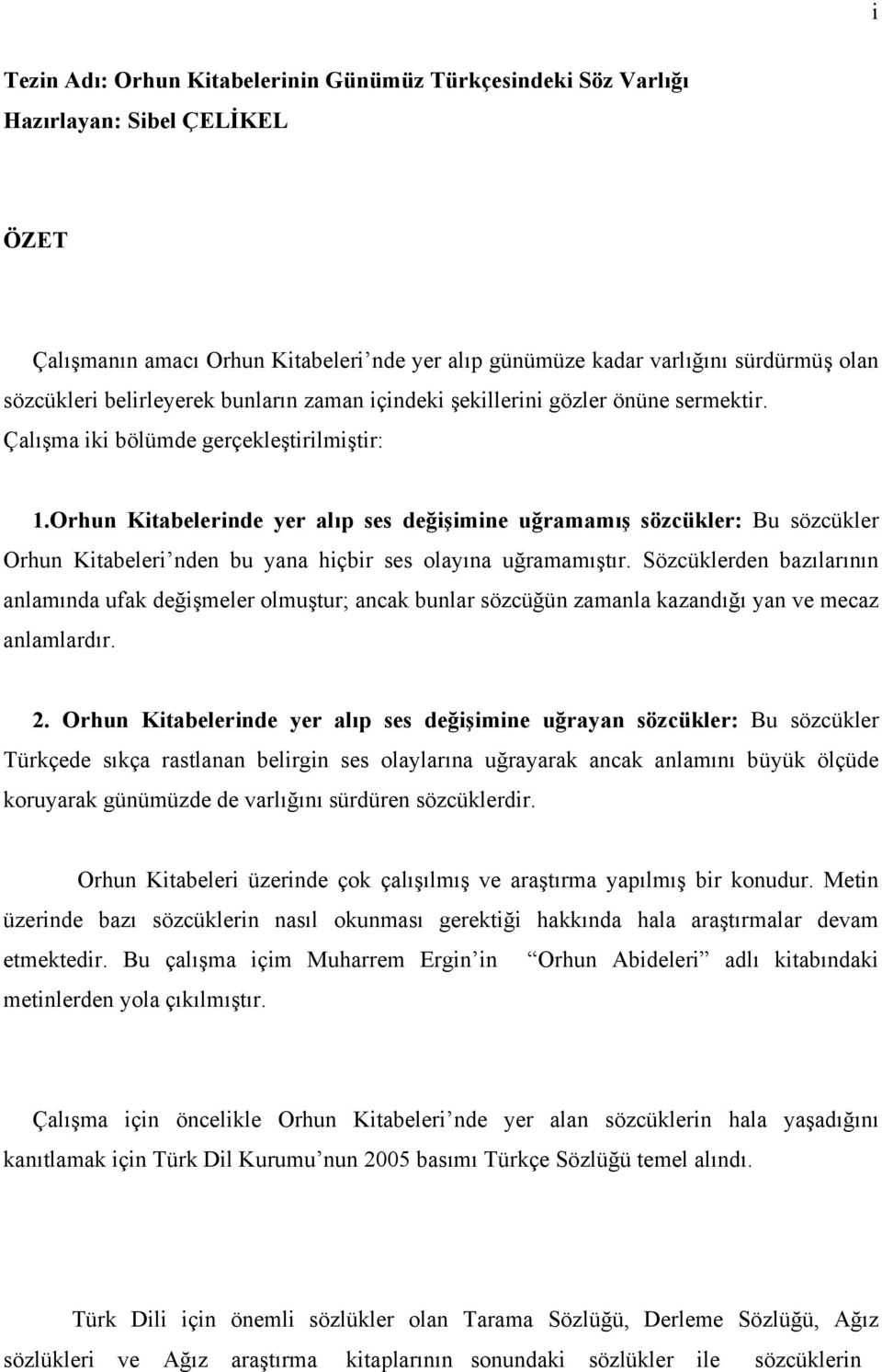 Orhun Kitabelerinde yer alıp ses değişimine uğramamış sözcükler: Bu sözcükler Orhun Kitabeleri nden bu yana hiçbir ses olayına uğramamıştır.