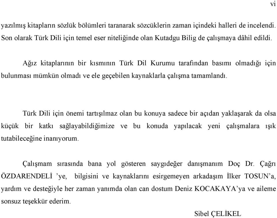 Türk Dili için önemi tartışılmaz olan bu konuya sadece bir açıdan yaklaşarak da olsa küçük bir katkı sağlayabildiğimize ve bu konuda yapılacak yeni çalışmalara ışık tutabileceğine inanıyorum.