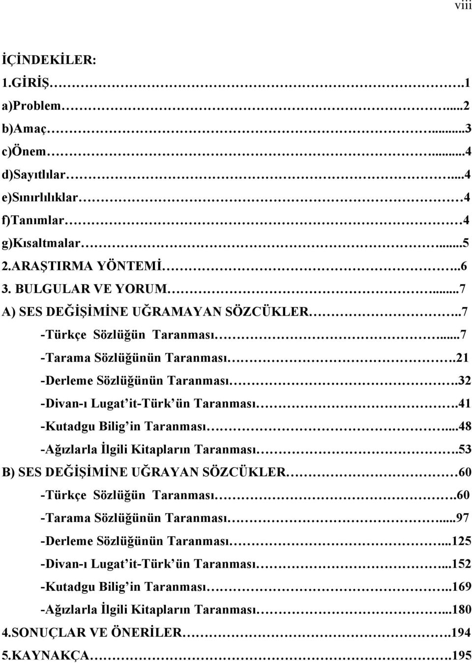 41 -Kutadgu Bilig in Taranması...48 -Ağızlarla İlgili Kitapların Taranması.53 B) SES DEĞİŞİMİNE UĞRAYAN SÖZCÜKLER 60 -Türkçe Sözlüğün Taranması.60 -Tarama Sözlüğünün Taranması.