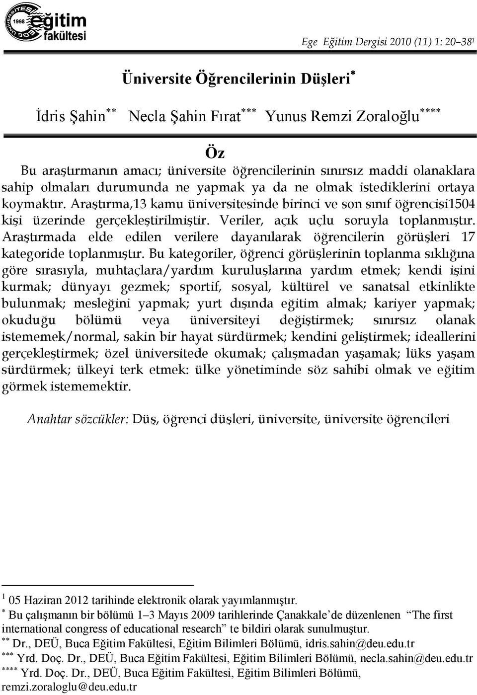 Veriler, açık uçlu soruyla toplanmıştır. Araştırmada elde edilen verilere dayanılarak öğrencilerin görüşleri 17 kategoride toplanmıştır.