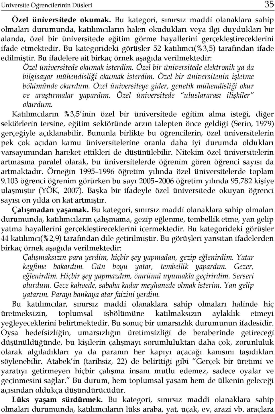 ifade etmektedir. Bu kategorideki görüşler 52 katılımcı(%3,5) tarafından ifade edilmiştir. Bu ifadelere ait birkaç örnek aşağıda verilmektedir: Özel üniversitede okumak isterdim.