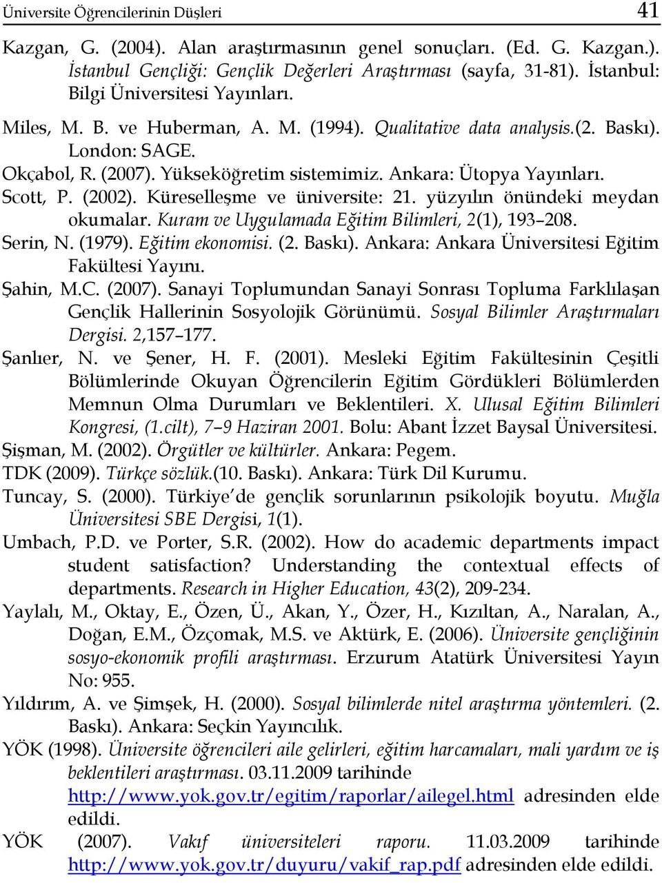 Ankara: Ütopya Yayınları. Scott, P. (2002). Küreselleşme ve üniversite: 21. yüzyılın önündeki meydan okumalar. Kuram ve Uygulamada Eğitim Bilimleri, 2(1), 193 208. Serin, N. (1979). Eğitim ekonomisi.