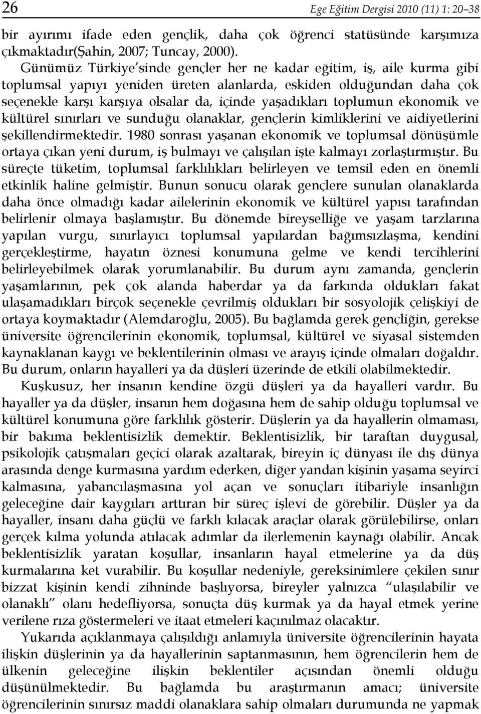 toplumun ekonomik ve kültürel sınırları ve sunduğu olanaklar, gençlerin kimliklerini ve aidiyetlerini şekillendirmektedir.