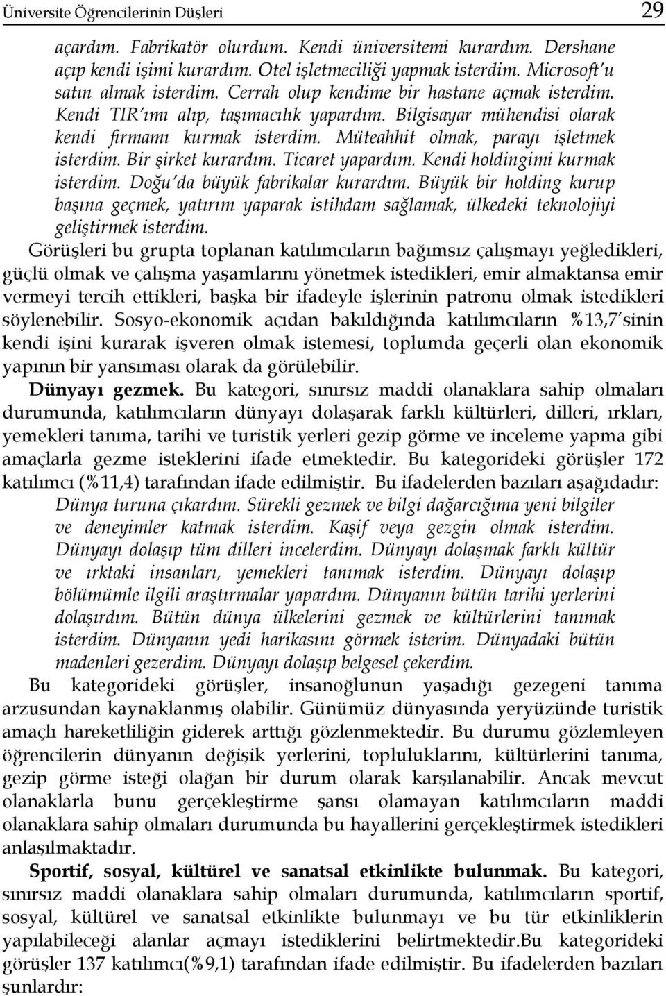 Bir şirket kurardım. Ticaret yapardım. Kendi holdingimi kurmak isterdim. Doğu da büyük fabrikalar kurardım.