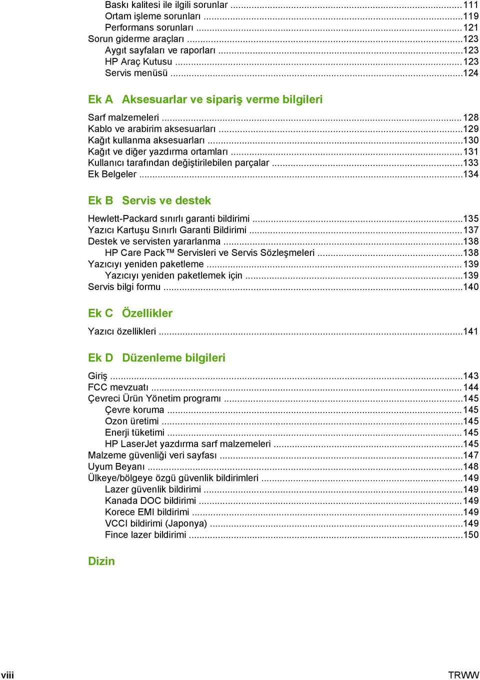 ..131 Kullanıcı tarafından değiştirilebilen parçalar...133 Ek Belgeler...134 Ek B Servis ve destek Hewlett-Packard sınırlı garanti bildirimi...135 Yazıcı Kartuşu Sınırlı Garanti Bildirimi.