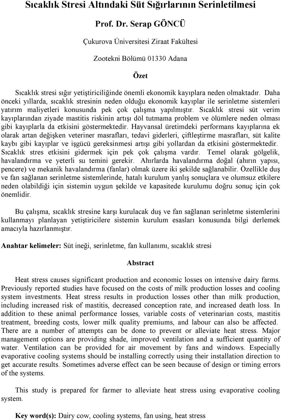 Daha önceki yıllarda, sıcaklık stresinin neden olduğu ekonomik kayıplar ile serinletme sistemleri yatırım maliyetleri konusunda pek çok çalışma yapılmıştır.