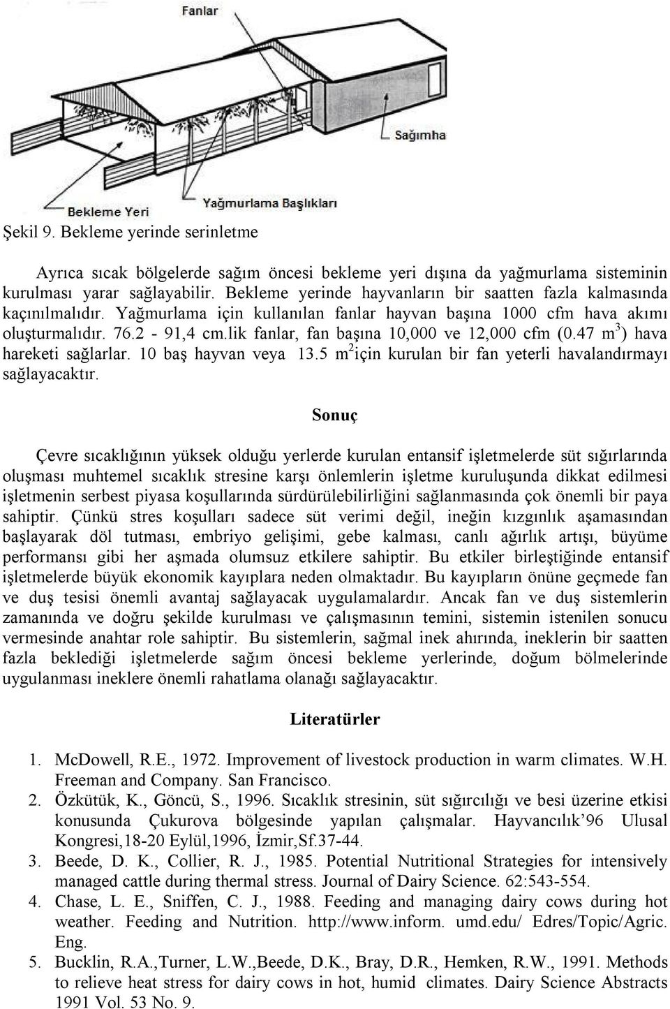 lik fanlar, fan başına 10,000 ve 12,000 cfm (0.47 m 3 ) hava hareketi sağlarlar. 10 baş hayvan veya 13.5 m 2 için kurulan bir fan yeterli havalandırmayı sağlayacaktır.