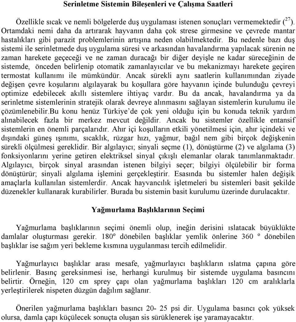 Bu nedenle bazı duş sistemi ile serinletmede duş uygulama süresi ve arkasından havalandırma yapılacak sürenin ne zaman harekete geçeceği ve ne zaman duracağı bir diğer deyişle ne kadar süreceğinin de