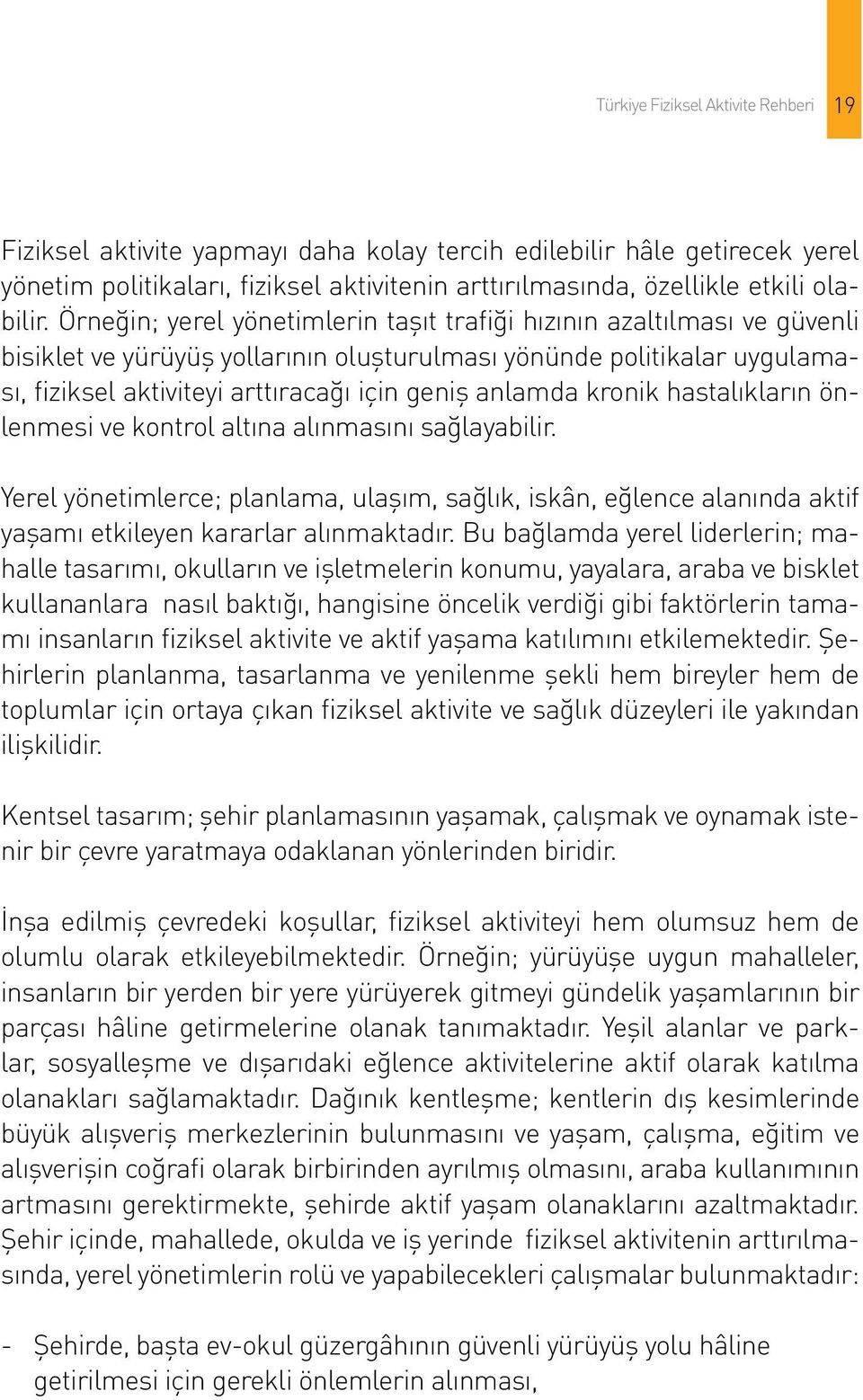 anlamda kronik hastalıkların önlenmesi ve kontrol altına alınmasını sağlayabilir. Yerel yönetimlerce; planlama, ulaşım, sağlık, iskân, eğlence alanında aktif yaşamı etkileyen kararlar alınmaktadır.