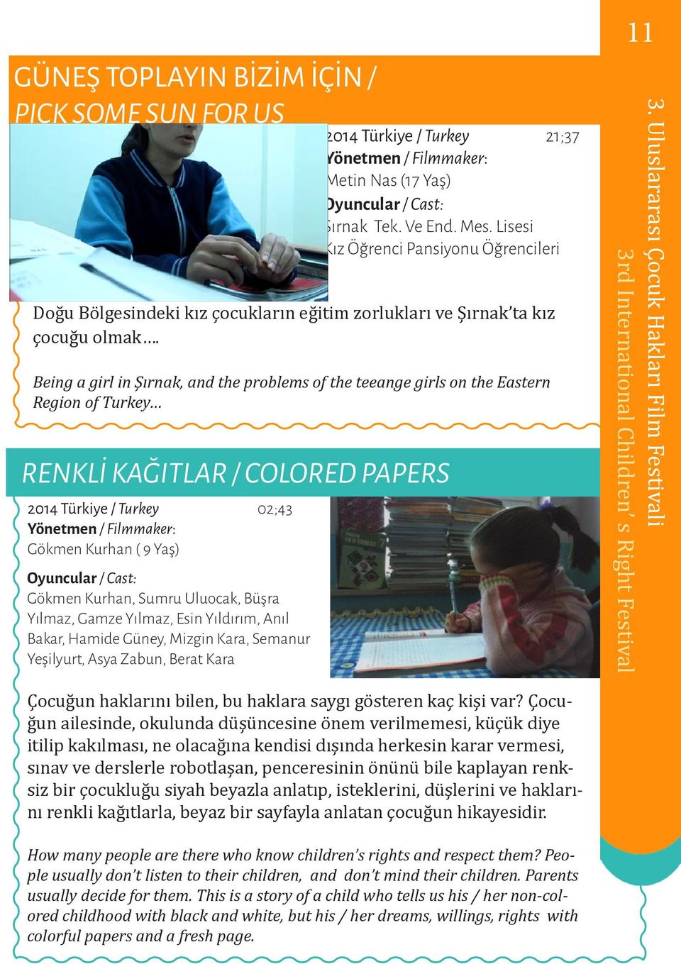 Being a girl in Şırnak, and the problems of the teeange girls on the Eastern Region of Turkey RENKLİ KAĞITLAR / COLORED PAPERS 2014 Türkiye / Turkey 02;43 Gökmen Kurhan ( 9 Yaş) Oyuncular / Cast: