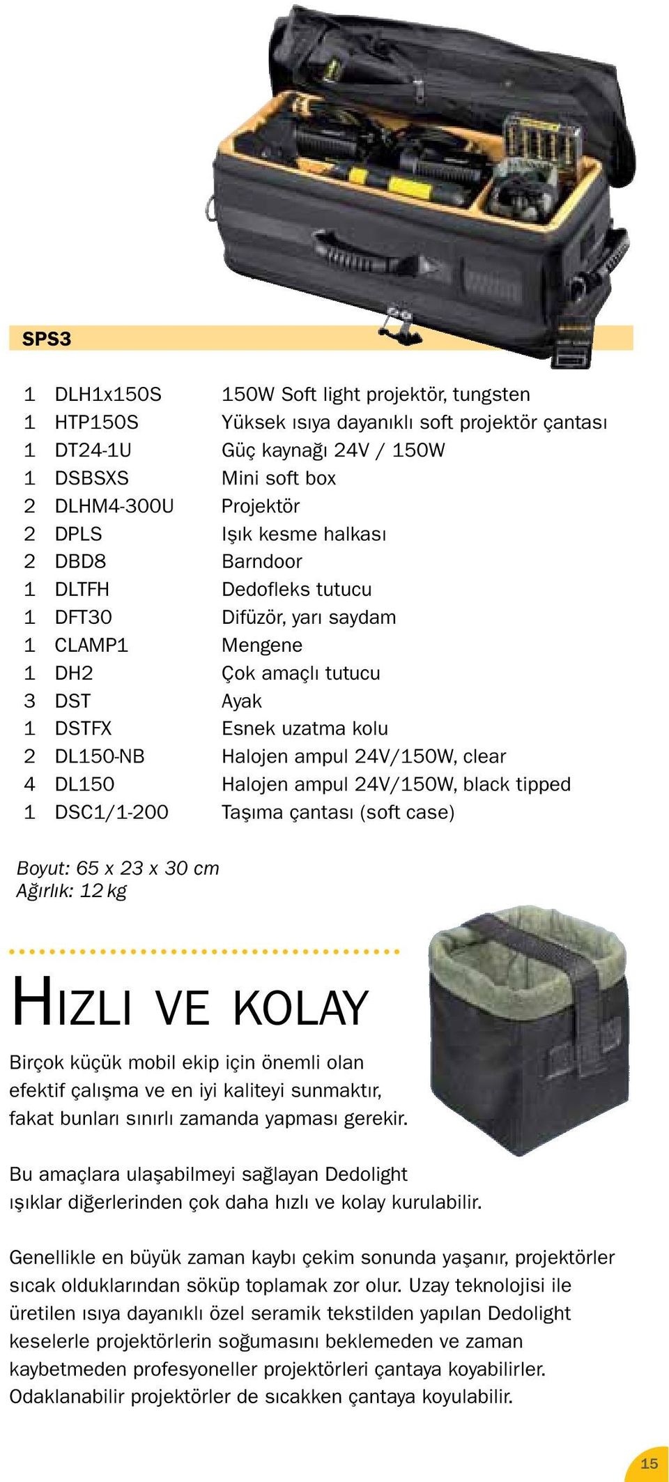 clear 4 DL150 Halojen ampul 24V/150W, black tipped 1 DSC1/1-200 Taşıma çantası (soft case) Boyut: 65 x 23 x 30 cm Ağırlık: 12 kg HIZLI VE KOLAY Birçok küçük mobil ekip için önemli olan efektif