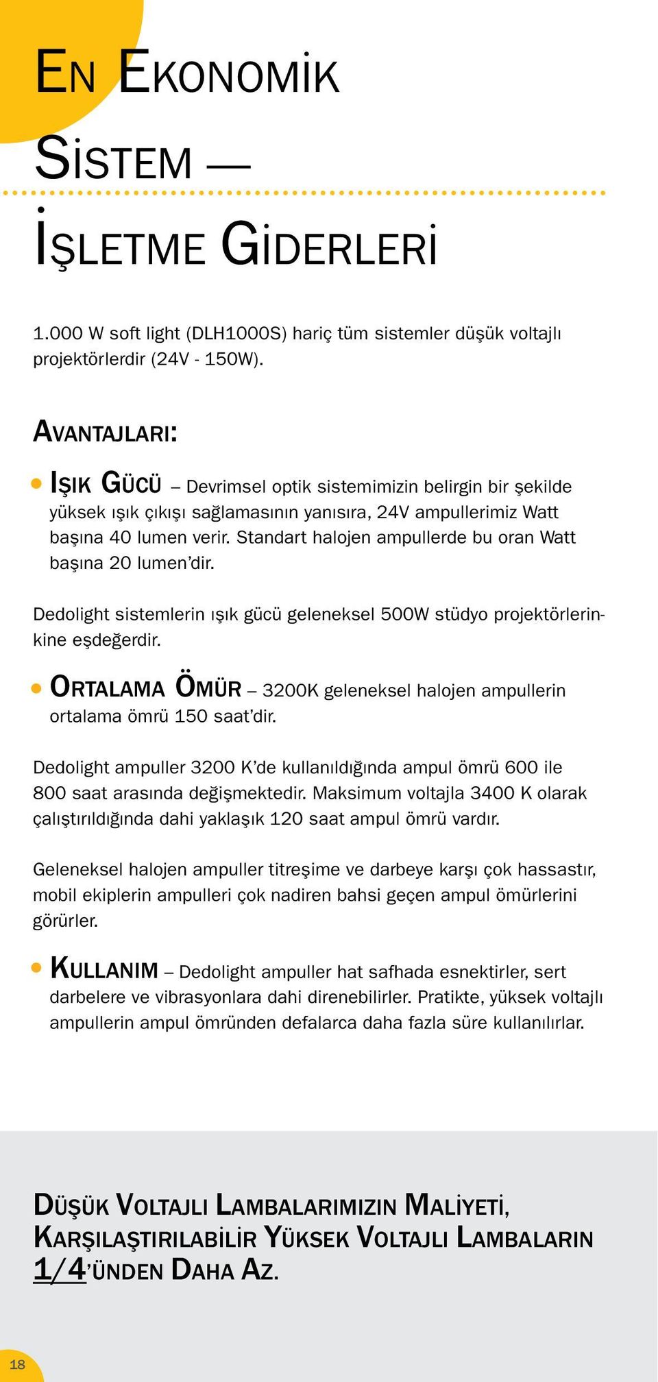 Standart halojen ampullerde bu oran Watt başına 20 lumen dir. Dedolight sistemlerin ışık gücü geleneksel 500W stüdyo projektörlerinkine eşdeğerdir.