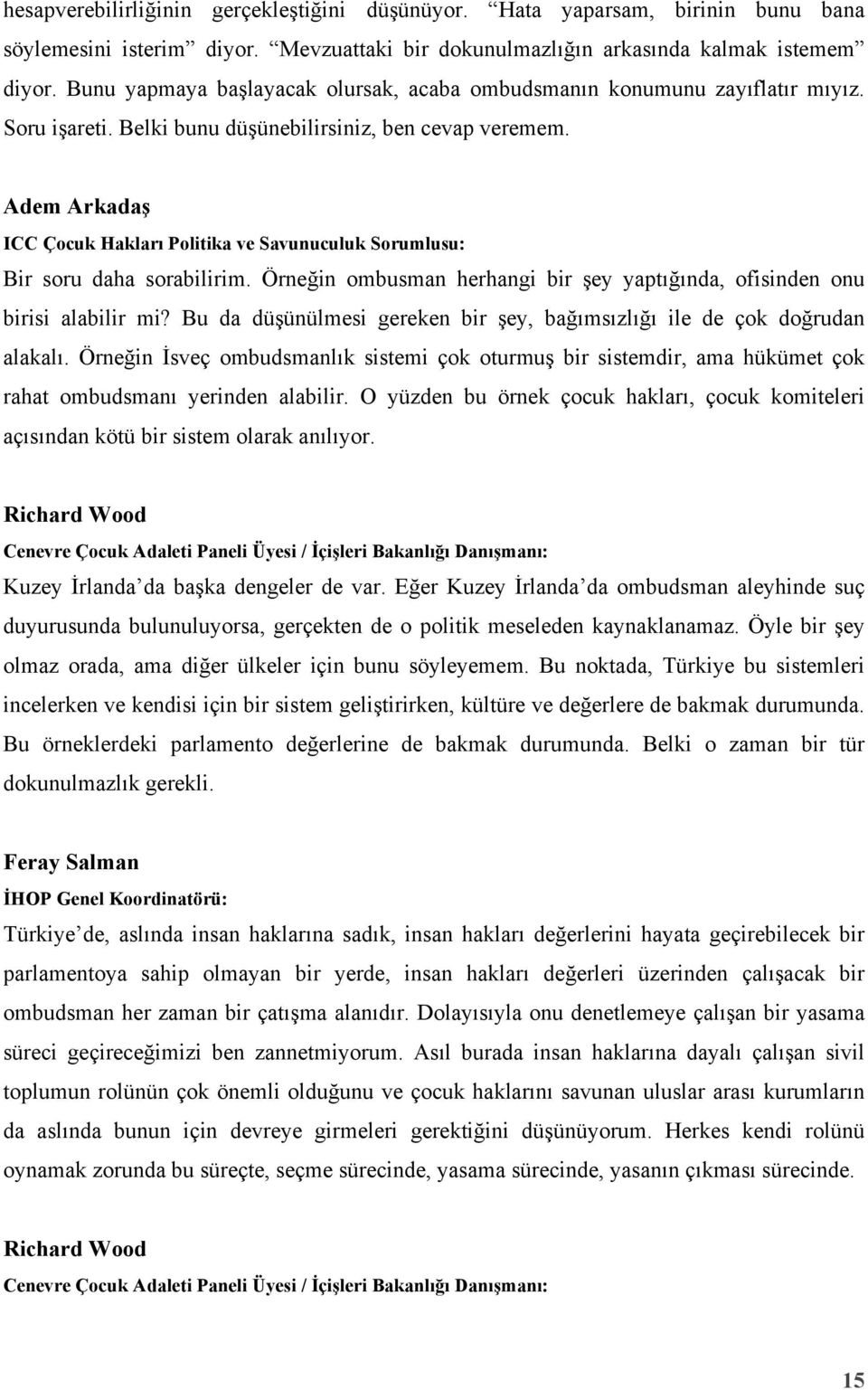 Adem Arkadaş ICC Çocuk Hakları Politika ve Savunuculuk Sorumlusu: Bir soru daha sorabilirim. Örneğin ombusman herhangi bir şey yaptığında, ofisinden onu birisi alabilir mi?