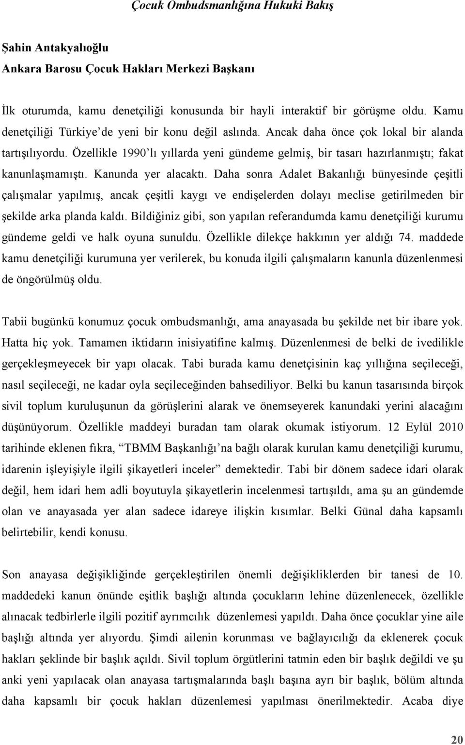 Özellikle 1990 lı yıllarda yeni gündeme gelmiş, bir tasarı hazırlanmıştı; fakat kanunlaşmamıştı. Kanunda yer alacaktı.