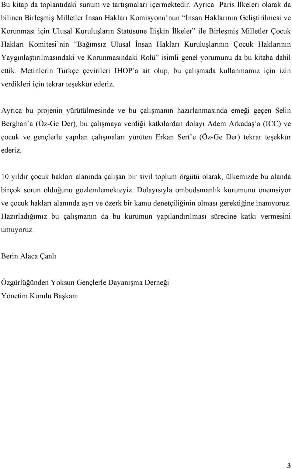 Milletler Çocuk Hakları Komitesi nin Bağımsız Ulusal İnsan Hakları Kuruluşlarının Çocuk Haklarının Yaygınlaştırılmasındaki ve Korunmasındaki Rolü isimli genel yorumunu da bu kitaba dahil ettik.