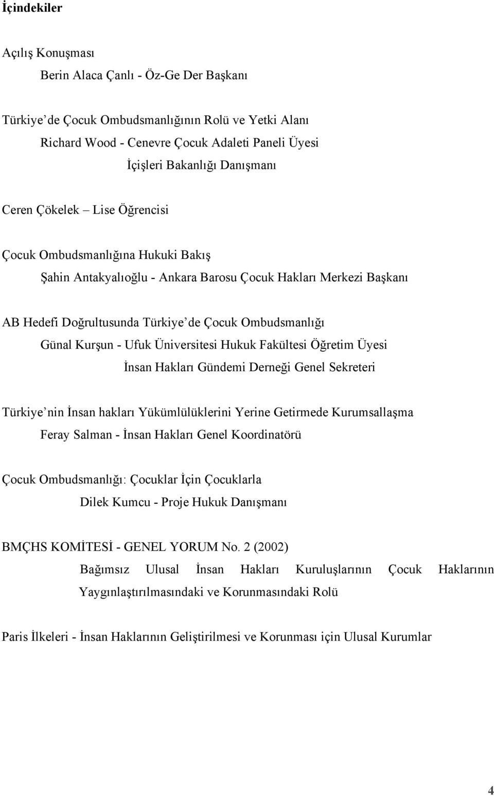 Ufuk Üniversitesi Hukuk Fakültesi Öğretim Üyesi İnsan Hakları Gündemi Derneği Genel Sekreteri Türkiye nin İnsan hakları Yükümlülüklerini Yerine Getirmede Kurumsallaşma Feray Salman - İnsan Hakları