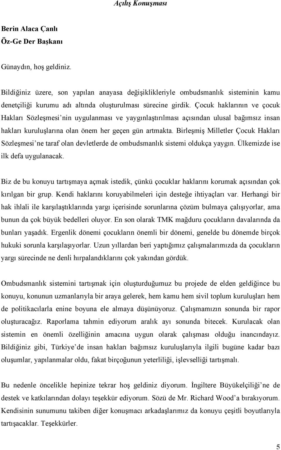 Çocuk haklarının ve çocuk Hakları Sözleşmesi nin uygulanması ve yaygınlaştırılması açısından ulusal bağımsız insan hakları kuruluşlarına olan önem her geçen gün artmakta.