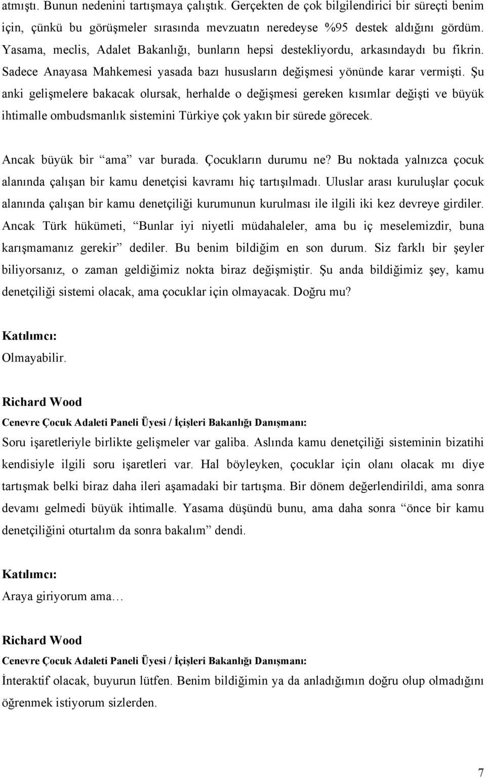 Şu anki gelişmelere bakacak olursak, herhalde o değişmesi gereken kısımlar değişti ve büyük ihtimalle ombudsmanlık sistemini Türkiye çok yakın bir sürede görecek. Ancak büyük bir ama var burada.