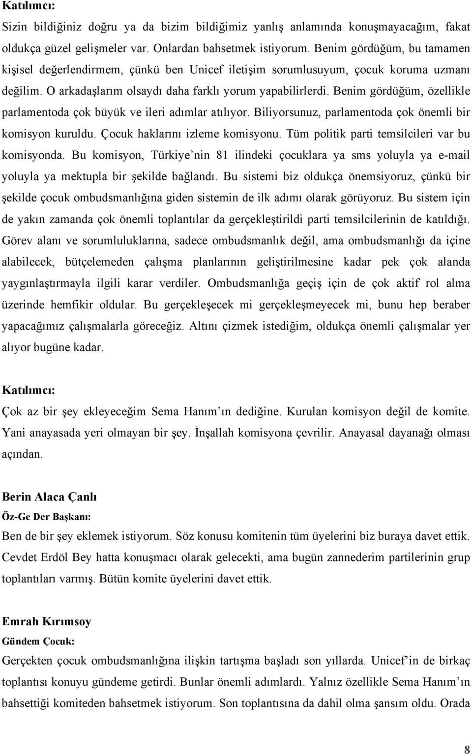 Benim gördüğüm, özellikle parlamentoda çok büyük ve ileri adımlar atılıyor. Biliyorsunuz, parlamentoda çok önemli bir komisyon kuruldu. Çocuk haklarını izleme komisyonu.