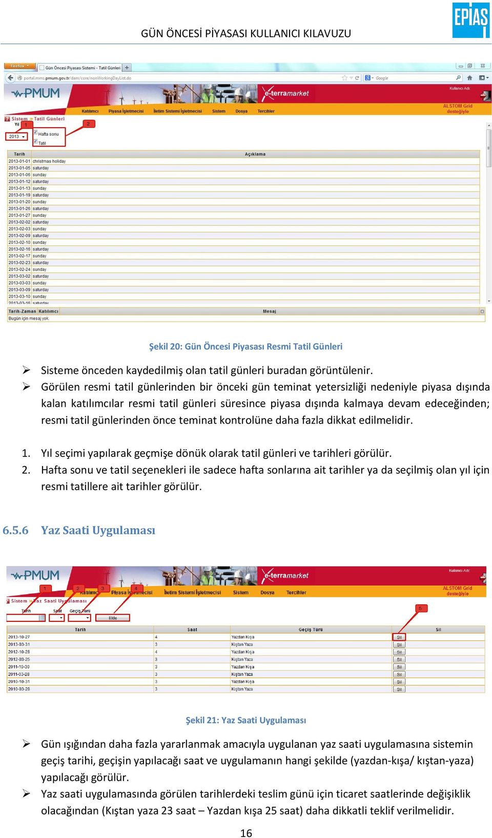 günlerinden önce teminat kontrolüne daha fazla dikkat edilmelidir. 1. Yıl seçimi yapılarak geçmişe dönük olarak tatil günleri ve tarihleri görülür. 2.