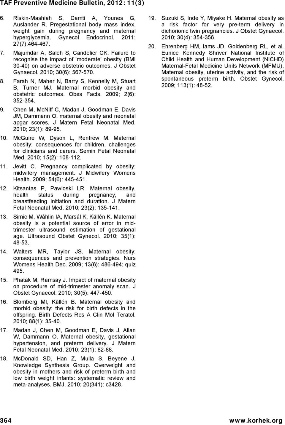 Farah N, Maher N, Barry S, Kennelly M, Stuart B, Turner MJ. Maternal morbid obesity and obstetric outcomes. Obes Facts. 2009; 2(6): 352-354. 9.