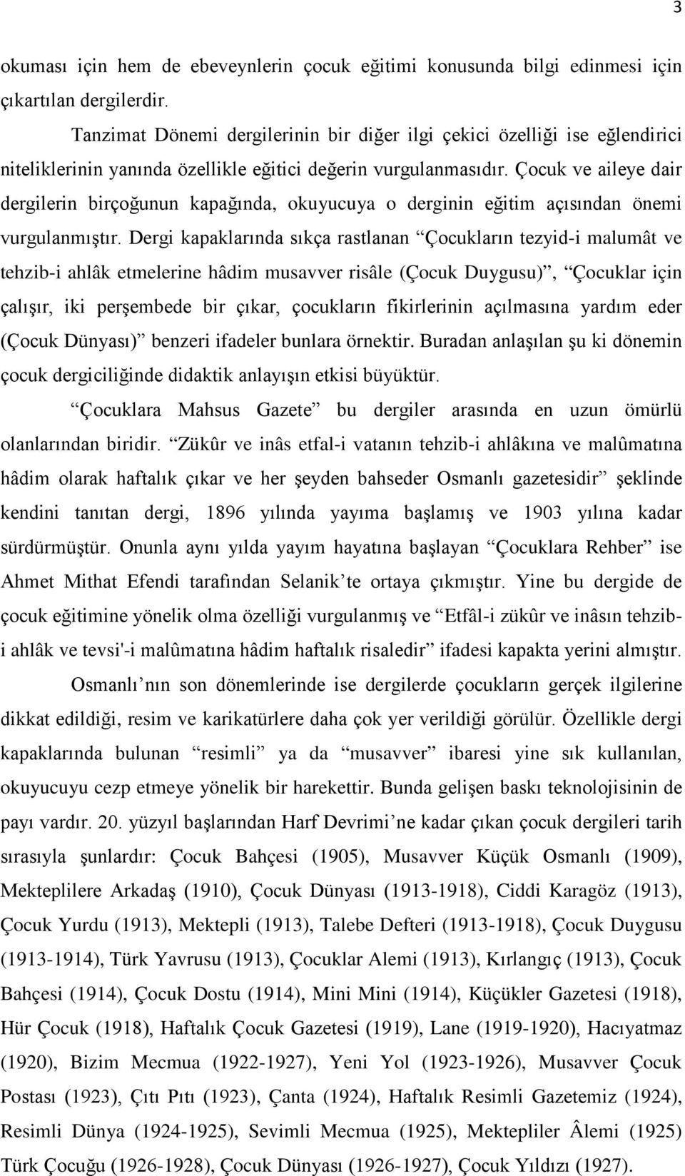 Çocuk ve aileye dair dergilerin birçoğunun kapağında, okuyucuya o derginin eğitim açısından önemi vurgulanmıştır.