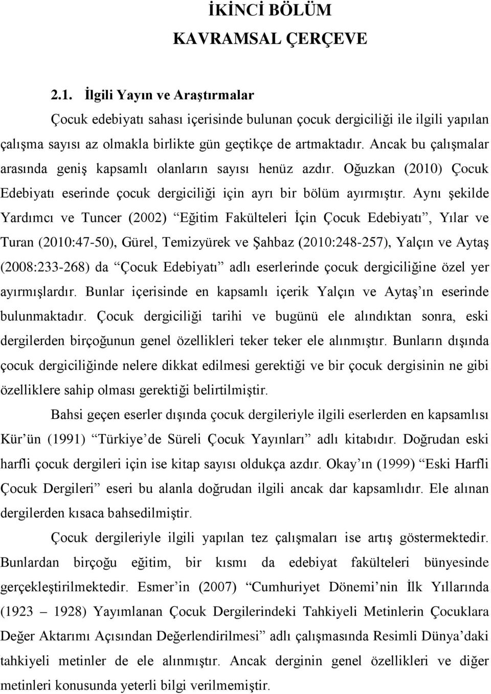 Ancak bu çalışmalar arasında geniş kapsamlı olanların sayısı henüz azdır. Oğuzkan (2010) Çocuk Edebiyatı eserinde çocuk dergiciliği için ayrı bir bölüm ayırmıştır.