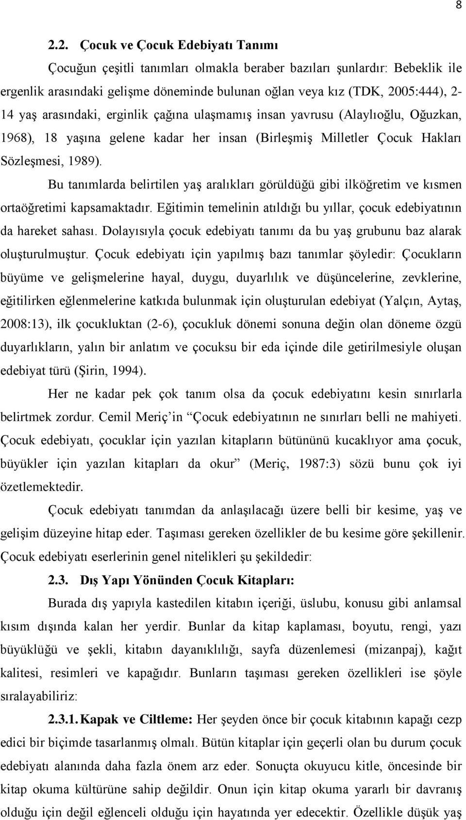 Bu tanımlarda belirtilen yaş aralıkları görüldüğü gibi ilköğretim ve kısmen ortaöğretimi kapsamaktadır. Eğitimin temelinin atıldığı bu yıllar, çocuk edebiyatının da hareket sahası.