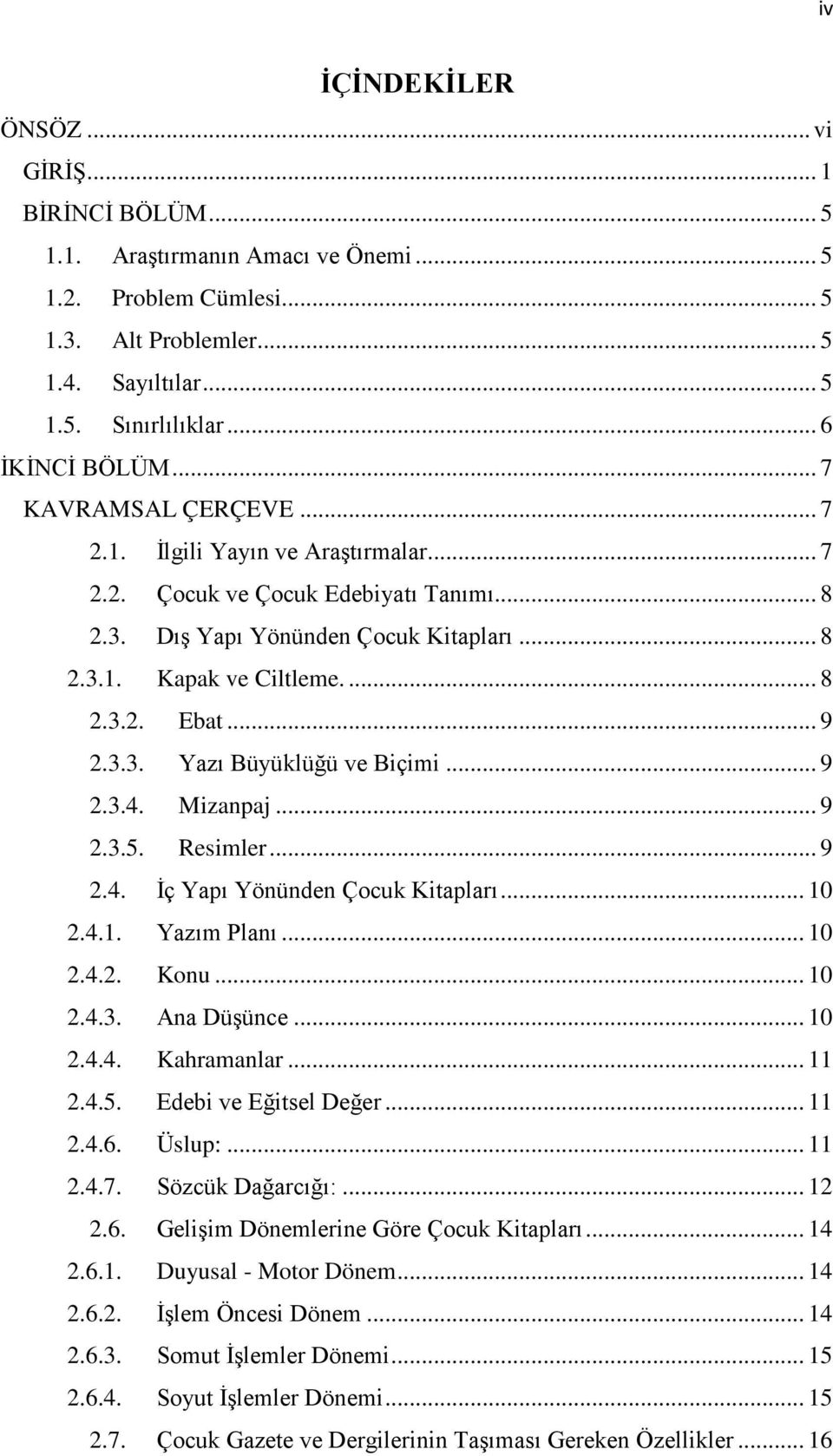 ... 8 2.3.2. Ebat... 9 2.3.3. Yazı Büyüklüğü ve Biçimi... 9 2.3.4. Mizanpaj... 9 2.3.5. Resimler... 9 2.4. İç Yapı Yönünden Çocuk Kitapları... 10 2.4.1. Yazım Planı... 10 2.4.2. Konu... 10 2.4.3. Ana Düşünce.