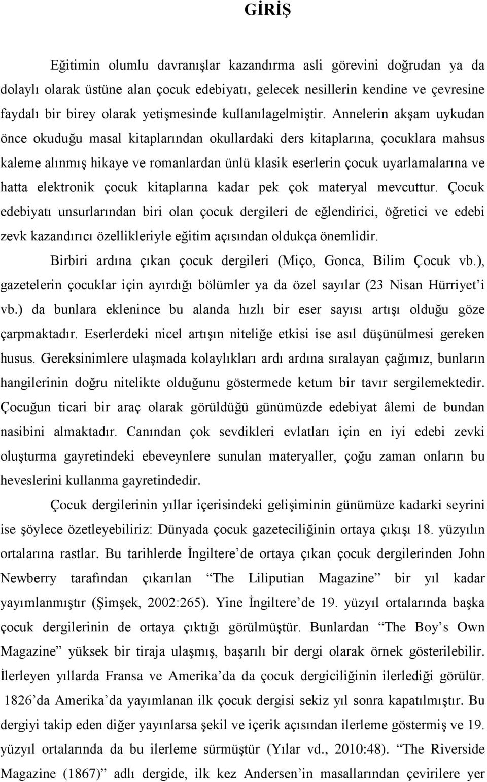 Annelerin akşam uykudan önce okuduğu masal kitaplarından okullardaki ders kitaplarına, çocuklara mahsus kaleme alınmış hikaye ve romanlardan ünlü klasik eserlerin çocuk uyarlamalarına ve hatta