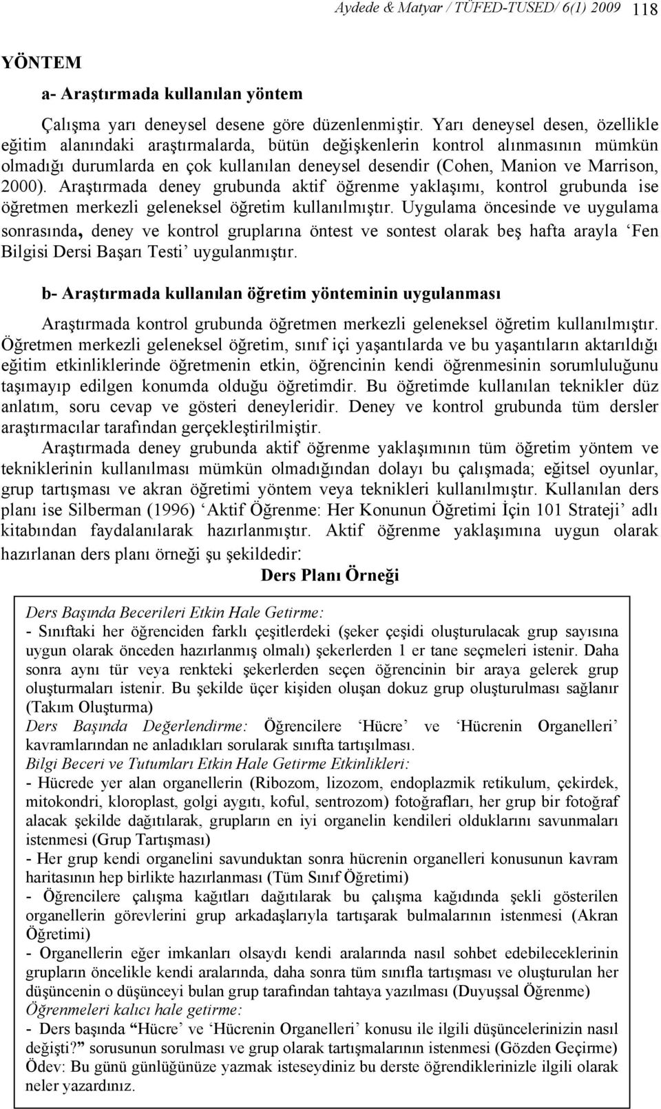 2000). Araştırmada deney grubunda aktif öğrenme yaklaşımı, kontrol grubunda ise öğretmen merkezli geleneksel öğretim kullanılmıştır.