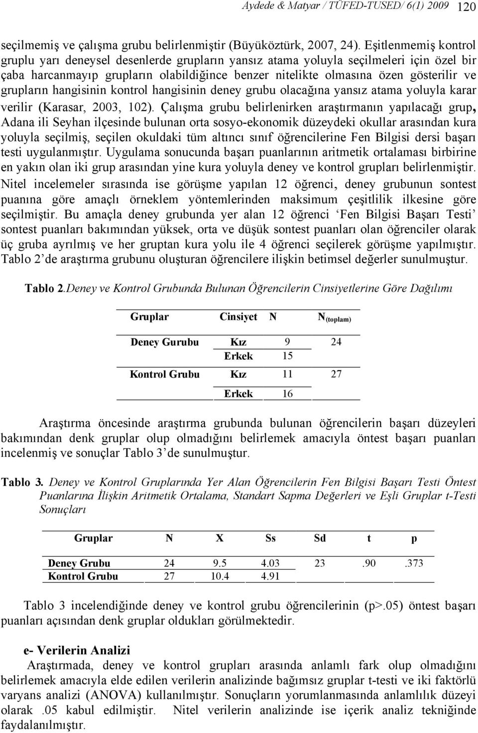 grupların hangisinin kontrol hangisinin deney grubu olacağına yansız atama yoluyla karar verilir (Karasar, 2003, 102).