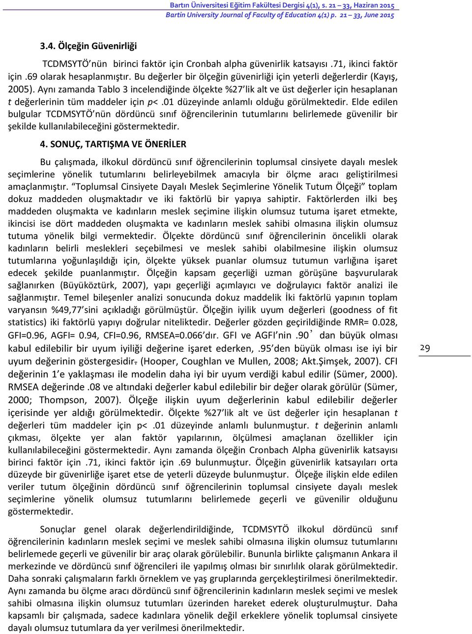 Aynı zamanda Tablo 3 incelendiğinde ölçekte %27 lik alt ve üst değerler için hesaplanan t değerlerinin tüm maddeler için p<.01 düzeyinde anlamlı olduğu görülmektedir.