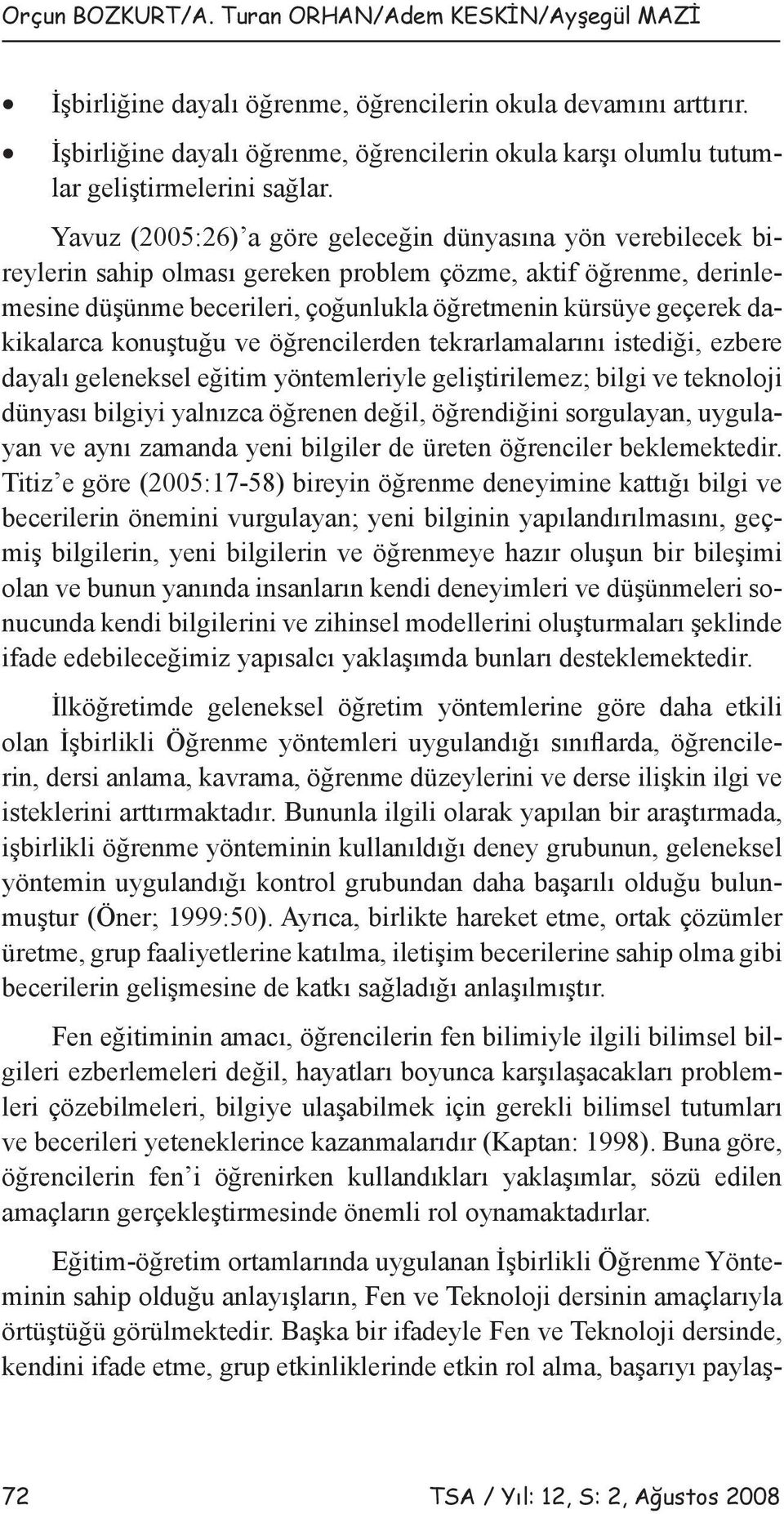 Yavuz (2005:26) a göre geleceğin dünyasına yön verebilecek bireylerin sahip olması gereken problem çözme, aktif öğrenme, derinlemesine düşünme becerileri, çoğunlukla öğretmenin kürsüye geçerek